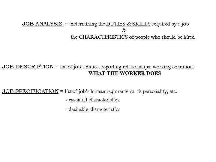 JOB ANALYSIS = determining the DUTIES & SKILLS required by a job & the