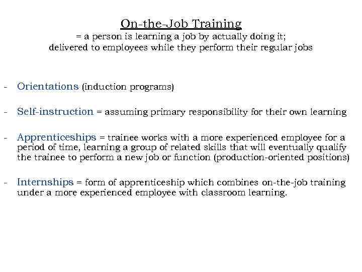 On-the-Job Training = a person is learning a job by actually doing it; delivered
