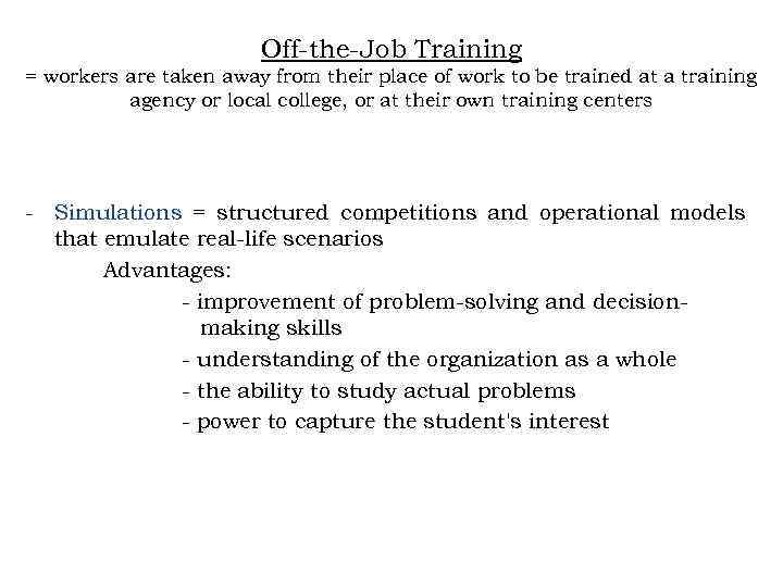 Off-the-Job Training = workers are taken away from their place of work to be