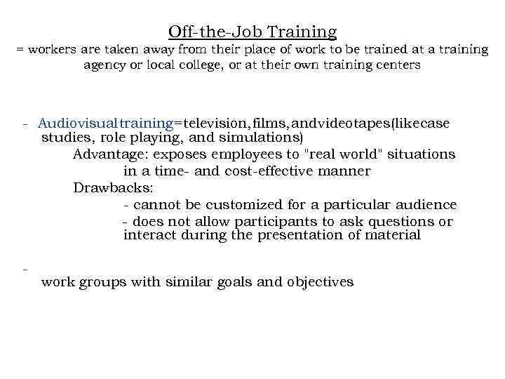 Off-the-Job Training = workers are taken away from their place of work to be