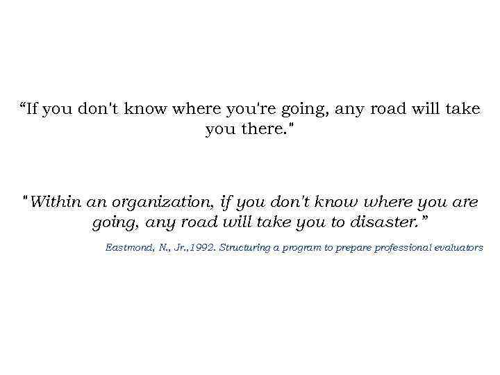 “If you don't know where you're going, any road will take you there. 