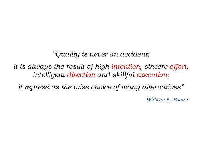 “Quality is never an accident; it is always the result of high intention, sincere