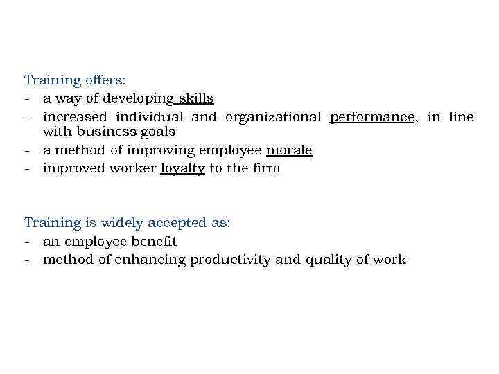 Training offers: - a way of developing skills - increased individual and organizational performance,