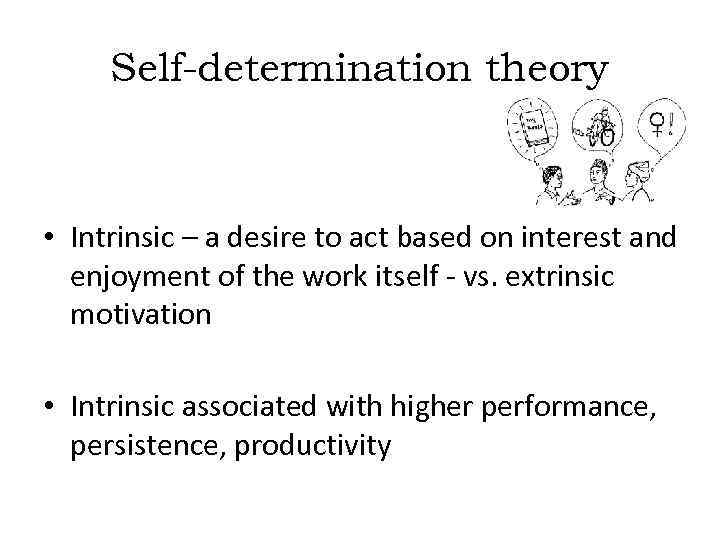 Self-determination theory • Intrinsic – a desire to act based on interest and enjoyment