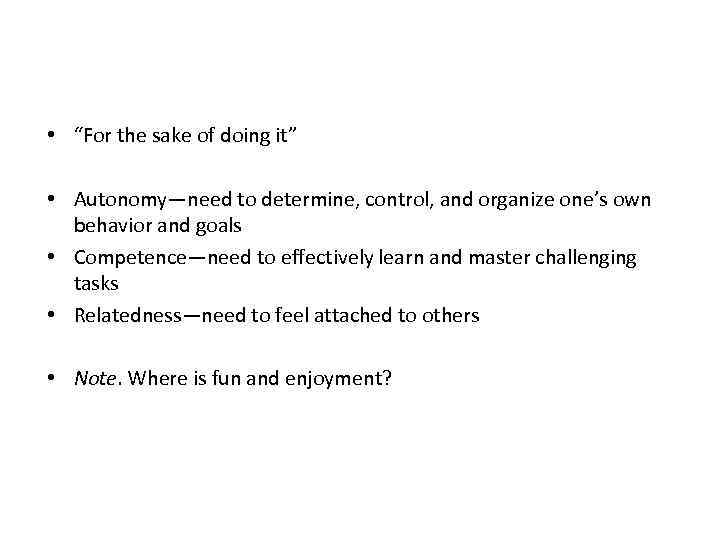  • “For the sake of doing it” • Autonomy—need to determine, control, and