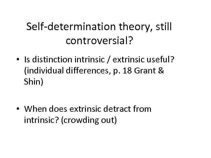 Self-determination theory, still controversial? • Is distinction intrinsic / extrinsic useful? (individual differences, p.