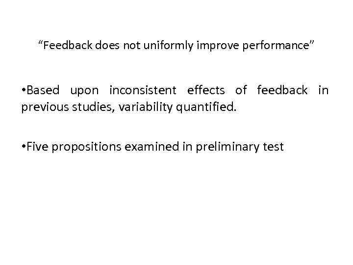 “Feedback does not uniformly improve performance” • Based upon inconsistent effects of feedback in