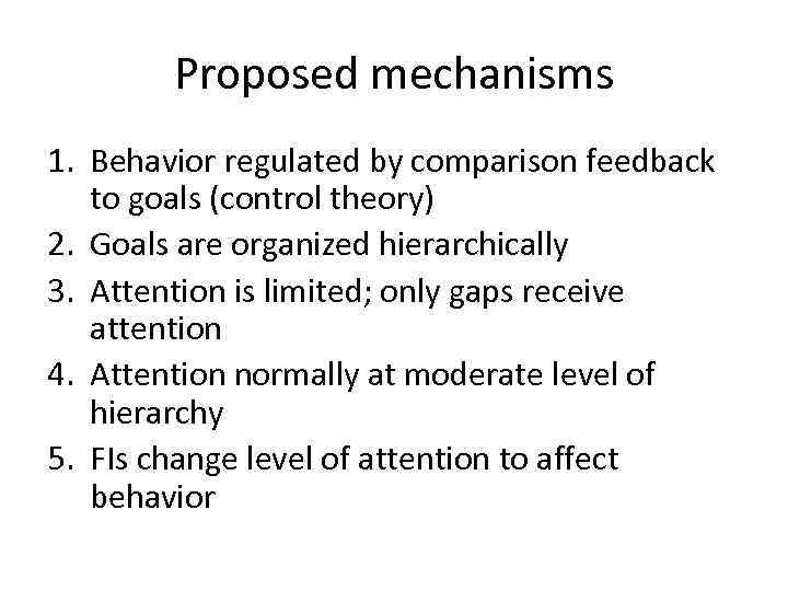 Proposed mechanisms 1. Behavior regulated by comparison feedback to goals (control theory) 2. Goals