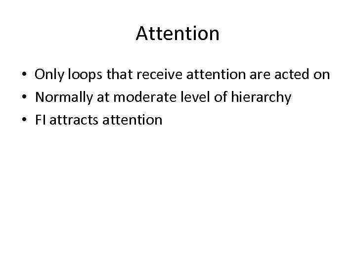 Attention • Only loops that receive attention are acted on • Normally at moderate