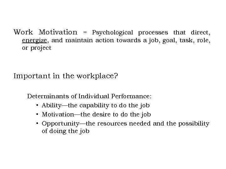 Work Motivation = Psychological processes that direct, energize, and maintain action towards a job,