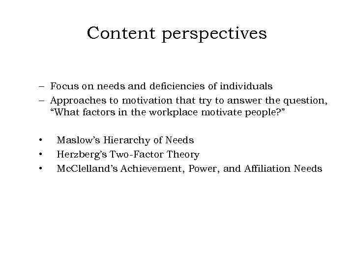 Content perspectives – Focus on needs and deficiencies of individuals – Approaches to motivation