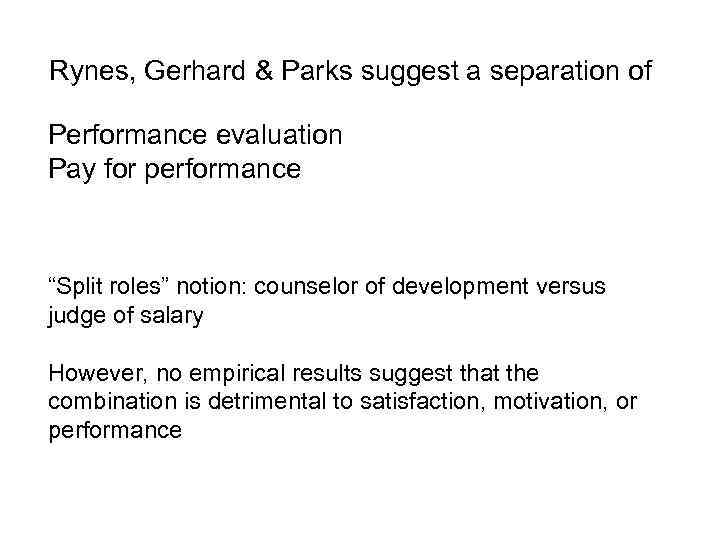 Rynes, Gerhard & Parks suggest a separation of Performance evaluation Pay for performance “Split