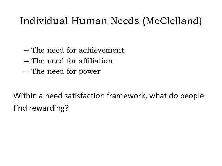 Individual Human Needs (Mc. Clelland) – The need for achievement – The need for