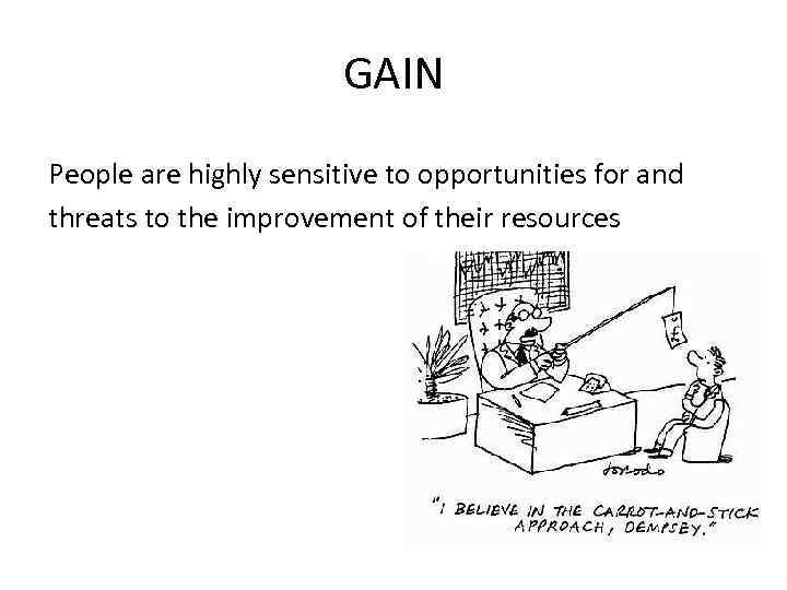 GAIN People are highly sensitive to opportunities for and threats to the improvement of