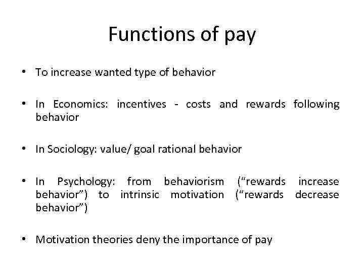 Functions of pay • To increase wanted type of behavior • In Economics: incentives