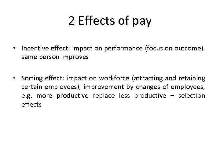 2 Effects of pay • Incentive effect: impact on performance (focus on outcome), same