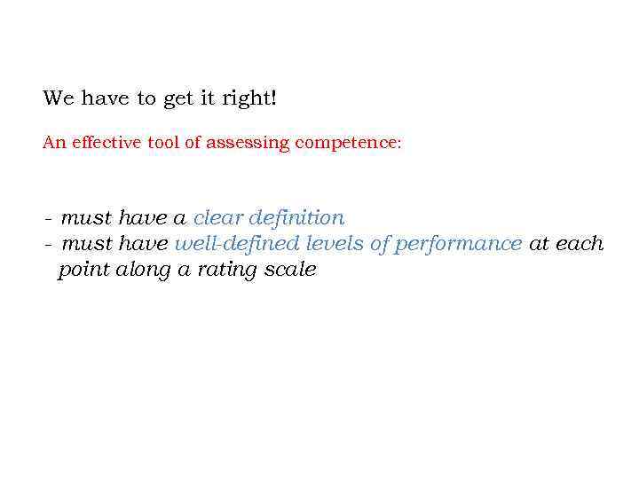 We have to get it right! An effective tool of assessing competence: - must