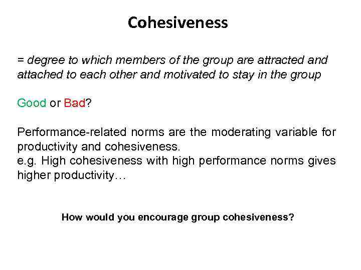 Cohesiveness = degree to which members of the group are attracted and attached to