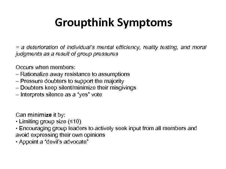 Groupthink Symptoms = a deterioration of individual’s mental efficiency, reality testing, and moral judgments