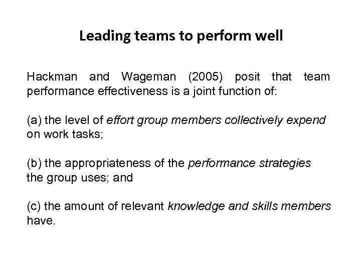 Leading teams to perform well Hackman and Wageman (2005) posit that team performance effectiveness