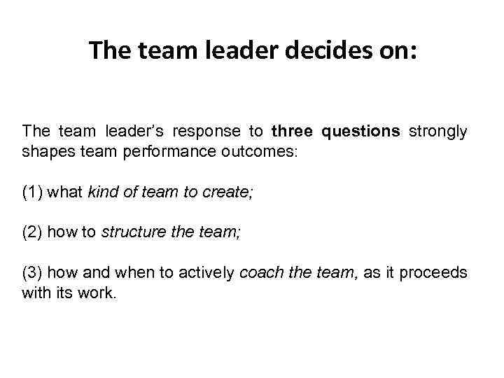 The team leader decides on: The team leader’s response to three questions strongly shapes