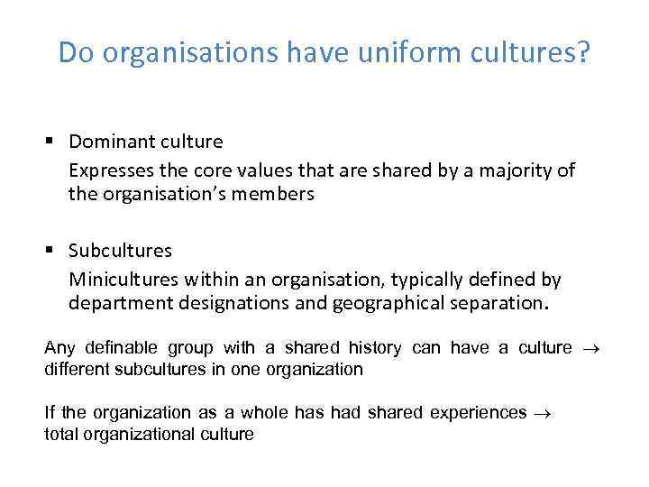 Do organisations have uniform cultures? § Dominant culture Expresses the core values that are