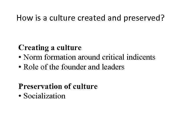 How is a culture created and preserved? Creating a culture • Norm formation around