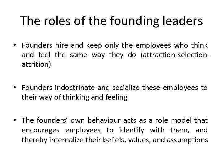 The roles of the founding leaders • Founders hire and keep only the employees