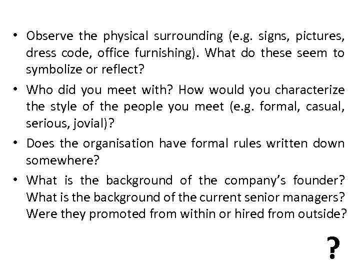  • Observe the physical surrounding (e. g. signs, pictures, dress code, office furnishing).