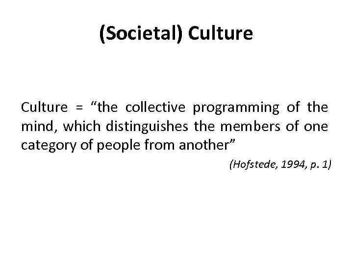 (Societal) Culture = “the collective programming of the mind, which distinguishes the members of