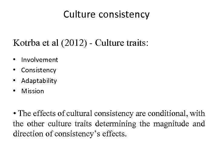 Culture consistency Kotrba et al (2012) - Culture traits: • • Involvement Consistency Adaptability