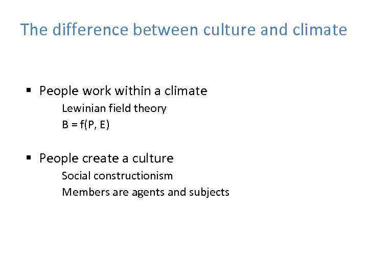 The difference between culture and climate § People work within a climate Lewinian field