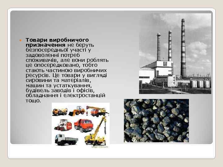  Товари виробничого призначення не беруть безпосередньої участі у задоволенні потреб споживачів, але вони