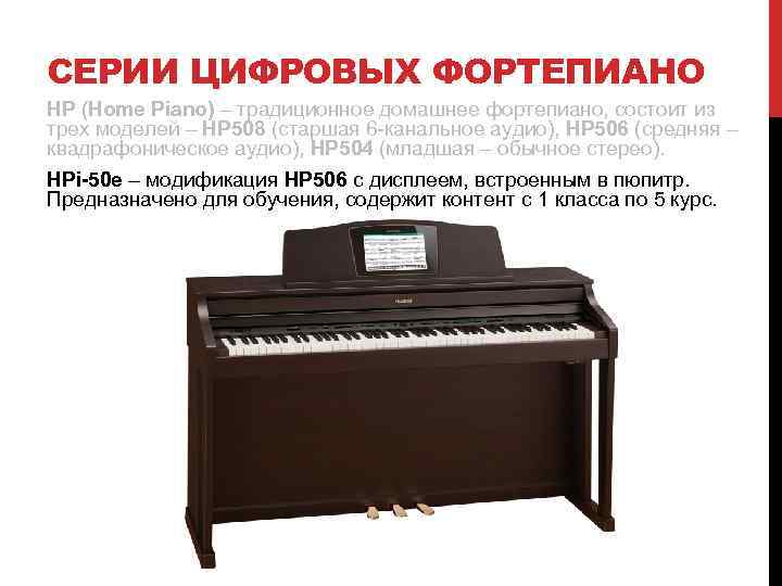 СЕРИИ ЦИФРОВЫХ ФОРТЕПИАНО HP (Home Piano) – традиционное домашнее фортепиано, состоит из трех моделей