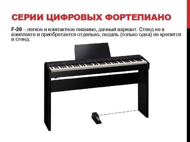 СЕРИИ ЦИФРОВЫХ ФОРТЕПИАНО F-20 – легкое и компактное пианино, дачный вариант. Стенд не в