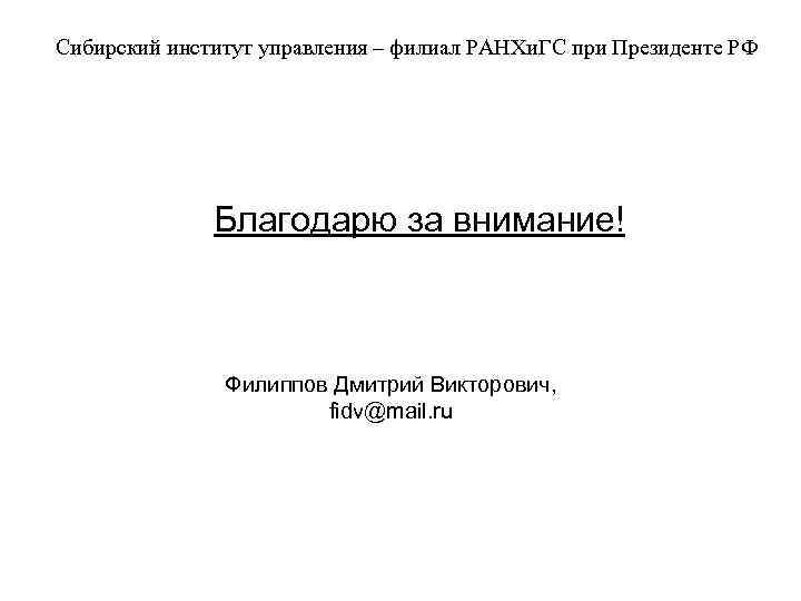 Сибирский институт управления – филиал РАНХи. ГС при Президенте РФ Благодарю за внимание! Филиппов