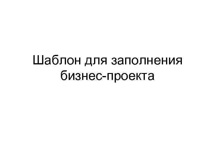 Шаблон для заполнения бизнес-проекта 