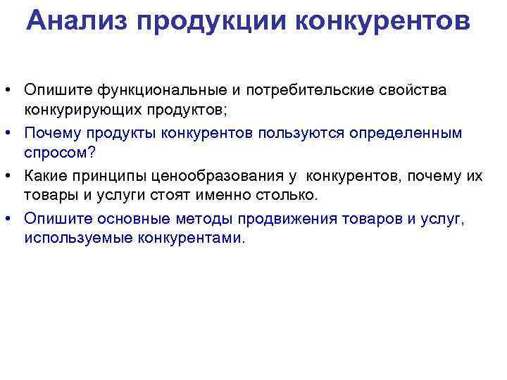 Анализ продукции конкурентов • Опишите функциональные и потребительские свойства конкурирующих продуктов; • Почему продукты