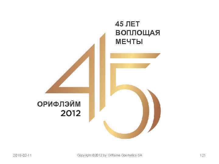 45 ЛЕТ ВОПЛОЩАЯ МЕЧТЫ ОРИФЛЭЙМ 2018 -02 -11 Copyright © 2012 by Oriflame Cosmetics