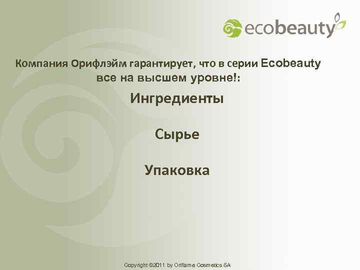 Компания Орифлэйм гарантирует, что в серии Ecobeauty все на высшем уровне!: Ингредиенты Сырье Упаковка