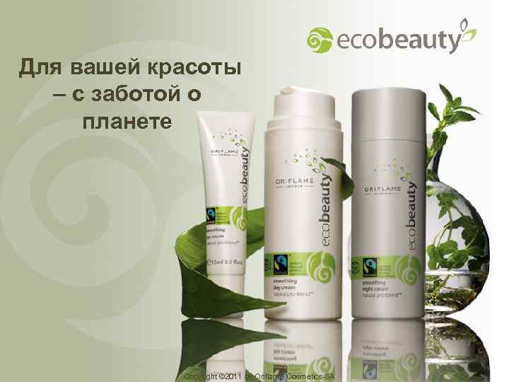 Для вашей красоты – с заботой о планете Copyright © 2011 by Oriflame Cosmetics