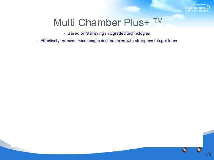 Multi Chamber Plus+ TM - Based on Samsung’s upgraded technologies - Effectively removes microscopic