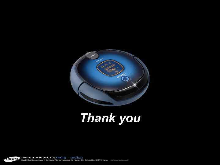 Thank you SAMSUNG ELECTRONICS. , LTD. Samsung Head Office(Suwon, Korea) 416, Maetan-3 Dong, Yeongtong-Gu,