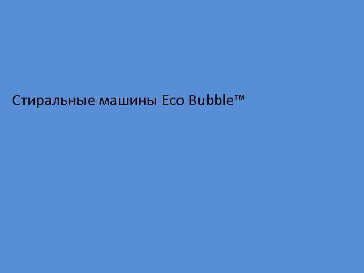 Стиральные машины Eco Bubble™ 