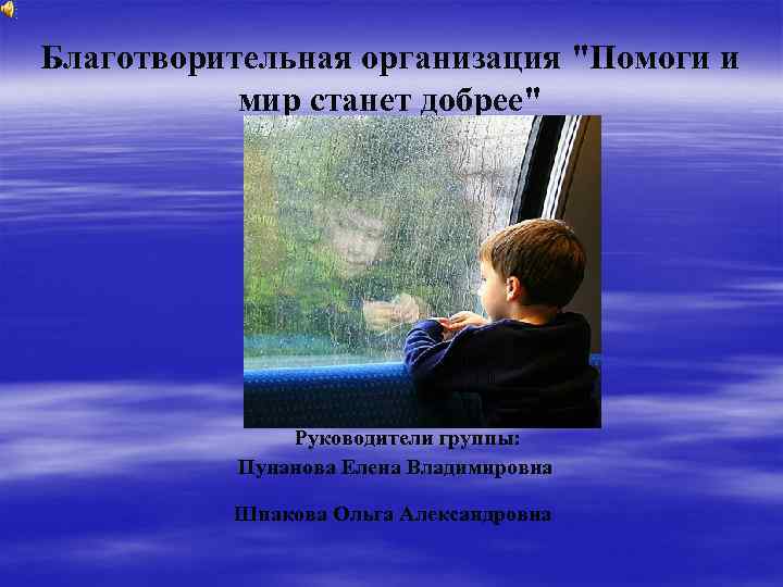 Благотворительная организация "Помоги и мир станет добрее" Руководители группы: Пунанова Елена Владимировна Шпакова Ольга