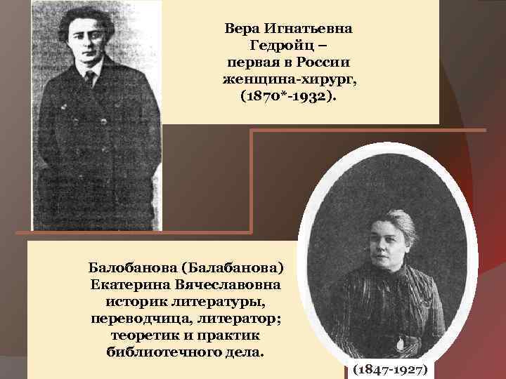 Вера Игнатьевна Гедройц – первая в России женщина-хирург, (1870*-1932). Балобанова (Балабанова) Екатерина Вячеславовна историк