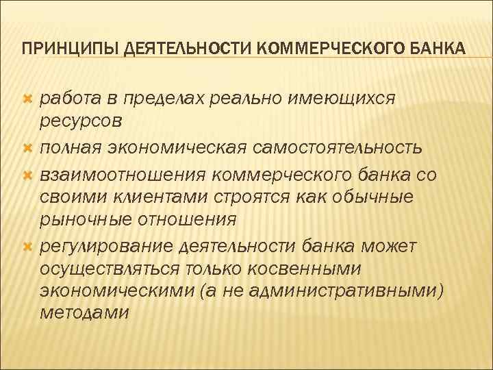 ПРИНЦИПЫ ДЕЯТЕЛЬНОСТИ КОММЕРЧЕСКОГО БАНКА работа в пределах реально имеющихся ресурсов полная экономическая самостоятельность взаимоотношения