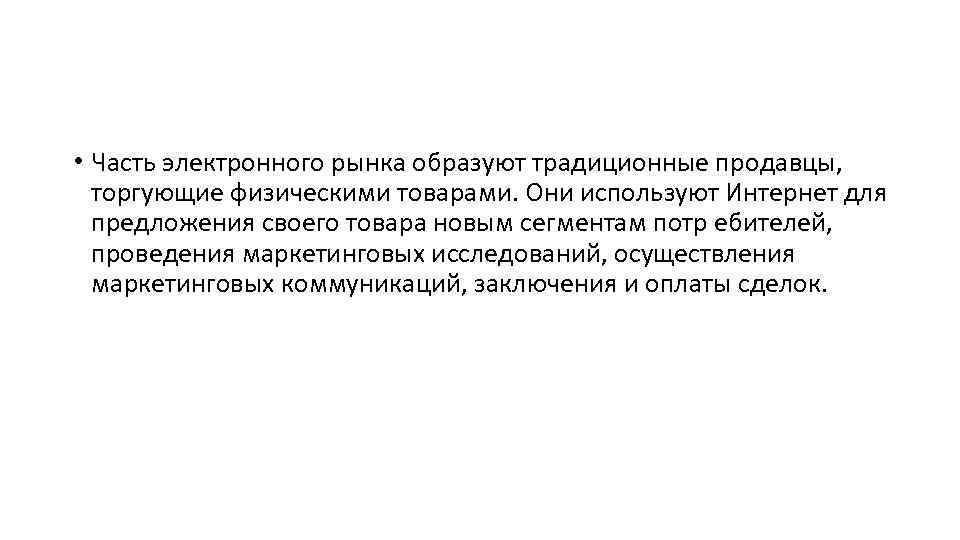  • Часть электронного рынка образуют традиционные продавцы, торгующие физическими товарами. Они используют Интернет