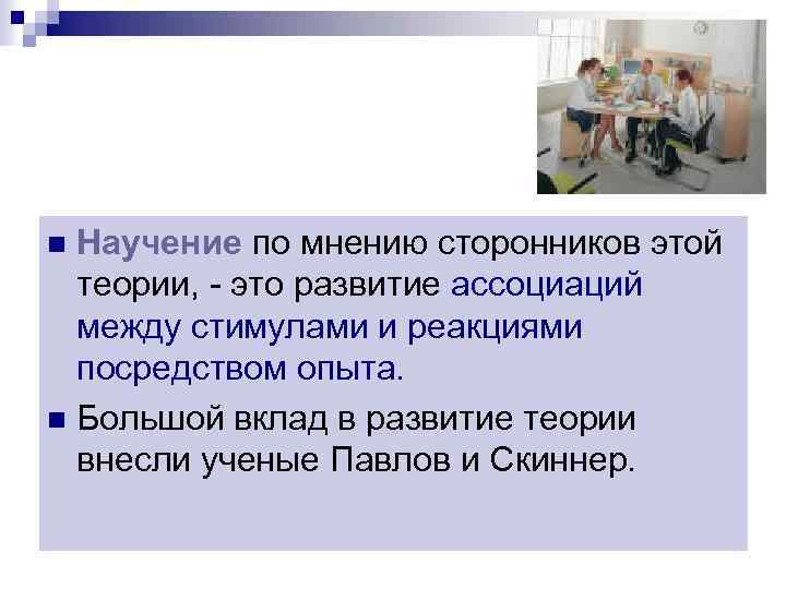 Научение по мнению сторонников этой теории, - это развитие ассоциаций между стимулами и реакциями