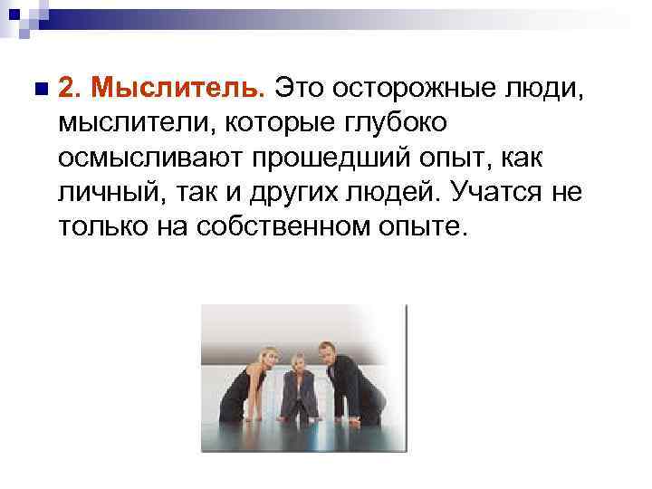 n 2. Мыслитель. Это осторожные люди, мыслители, которые глубоко осмысливают прошедший опыт, как личный,